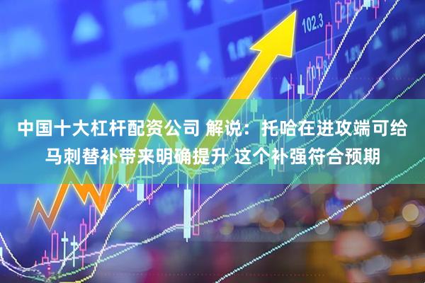 中国十大杠杆配资公司 解说:托哈在进攻端可给马刺替补带来明确提升 这个补强符合预期